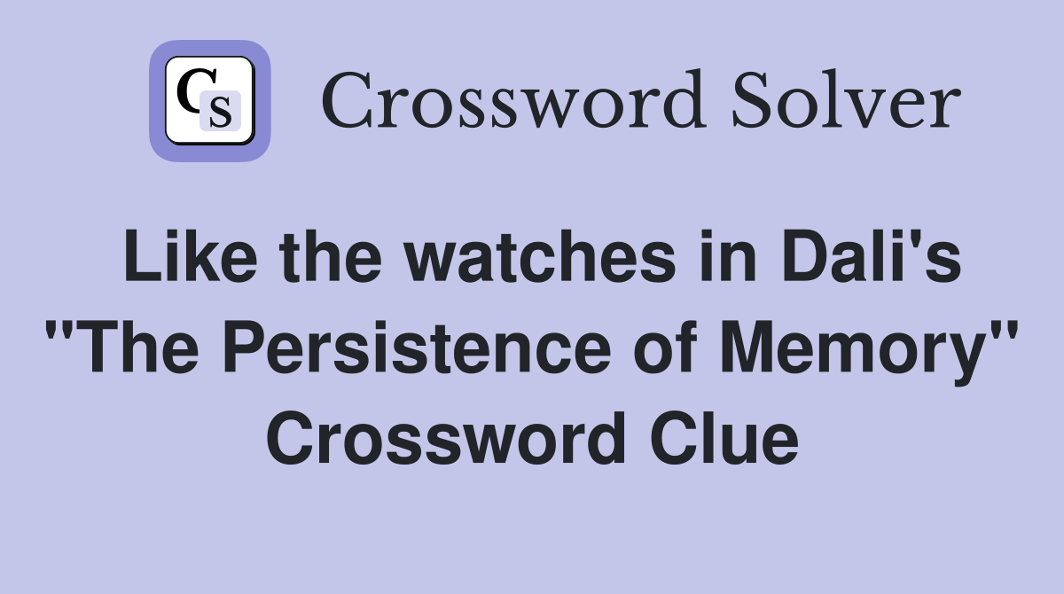 Like the watches in Dali's "The Persistence of Memory" Crossword Clue